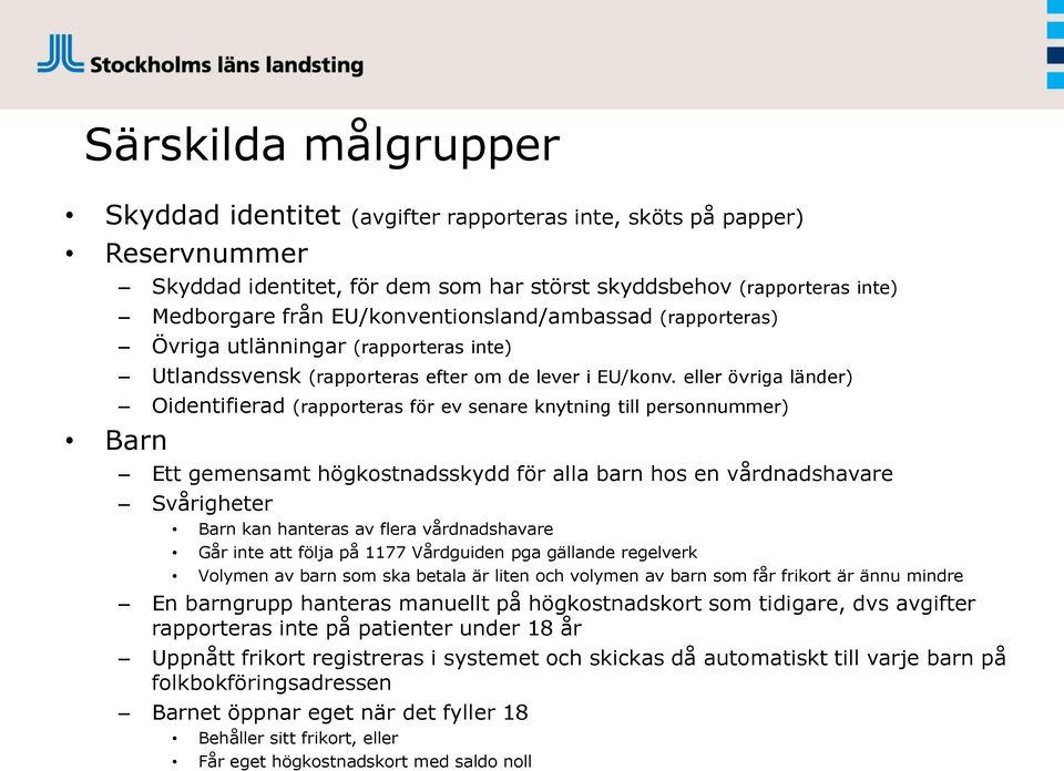 eller övriga länder) Oidentifierad (rapporteras för ev senare knytning till personnummer) Ett gemensamt högkostnadsskydd för alla barn hos en vårdnadshavare Svårigheter Barn kan hanteras av flera