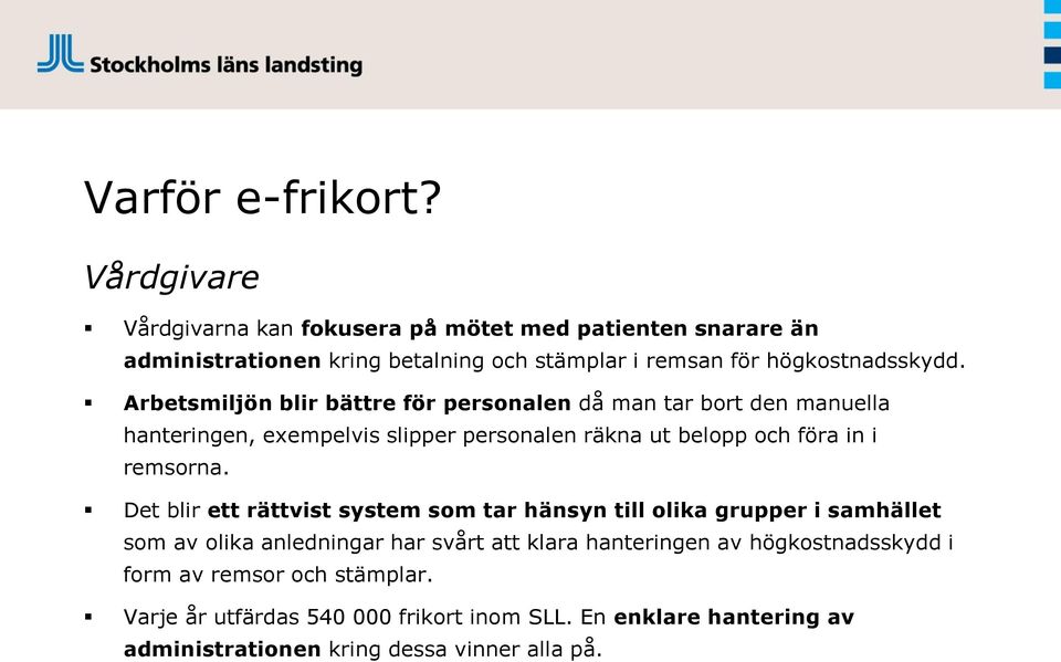 Arbetsmiljön blir bättre för personalen då man tar bort den manuella hanteringen, exempelvis slipper personalen räkna ut belopp och föra in i remsorna.