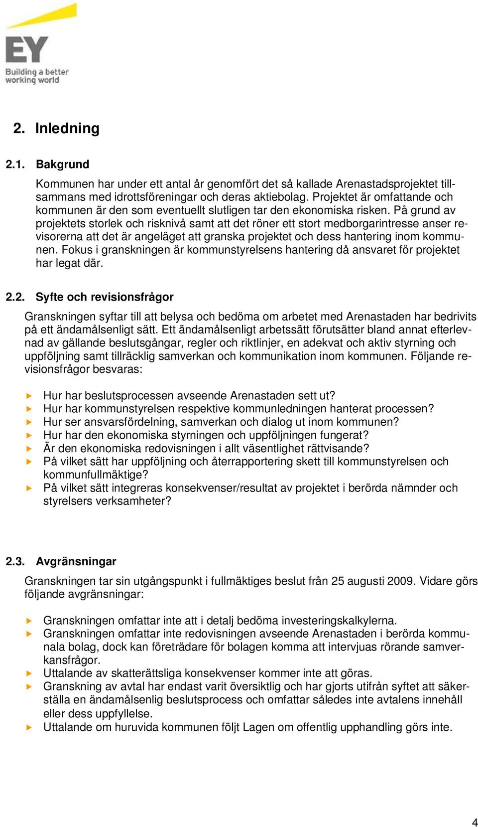 På grund av projektets storlek och risknivå samt att det röner ett stort medborgarintresse anser revisorerna att det är angeläget att granska projektet och dess hantering inom kommunen.