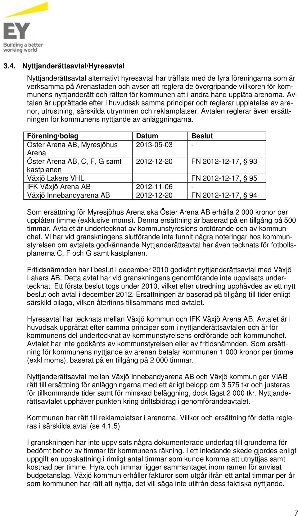 Avtalen är upprättade efter i huvudsak samma principer och reglerar upplåtelse av arenor, utrustning, särskilda utrymmen och reklamplatser.