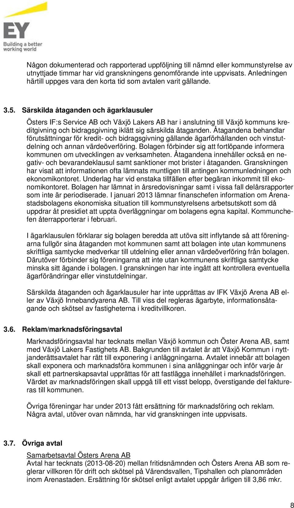 Särskilda åtaganden och ägarklausuler Östers IF:s Service AB och Växjö Lakers AB har i anslutning till Växjö kommuns kreditgivning och bidragsgivning iklätt sig särskilda åtaganden.