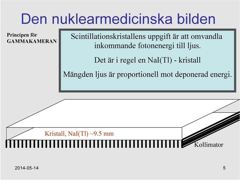 Det är i regel en NaI(Tl) - kristall Mängden ljus är