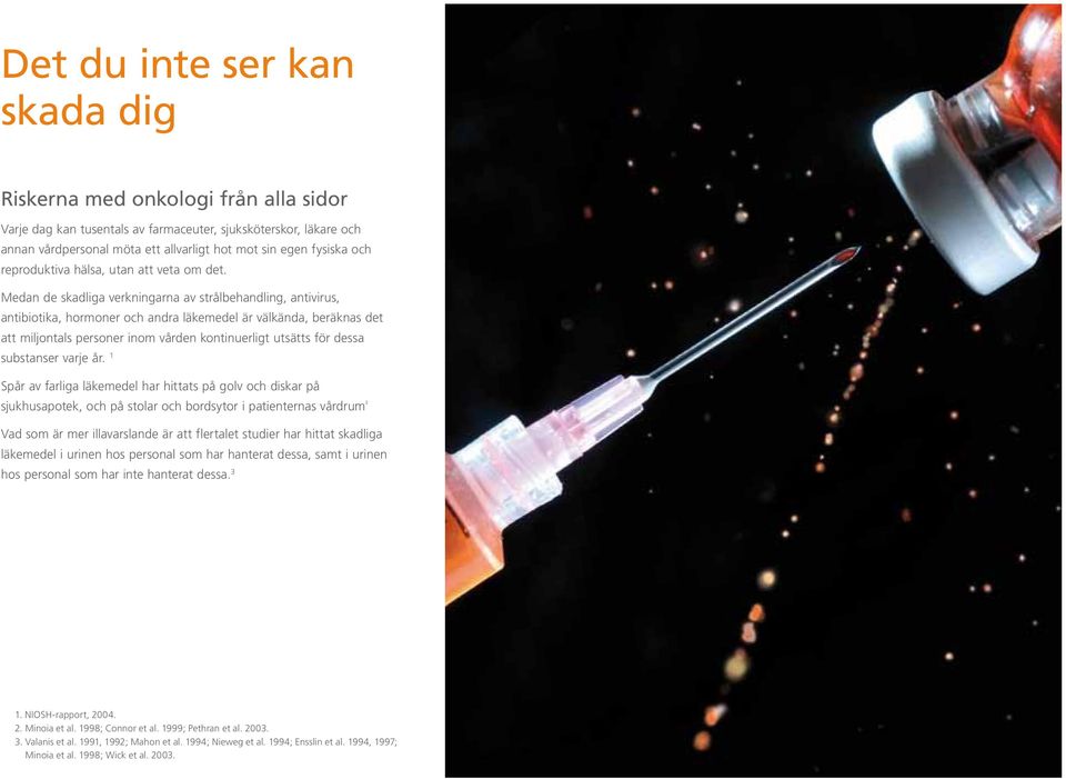 Medan de skadliga verkningarna av strålbehandling, antivirus, antibiotika, hormoner och andra läkemedel är välkända, beräknas det att miljontals personer inom vården kontinuerligt utsätts för dessa