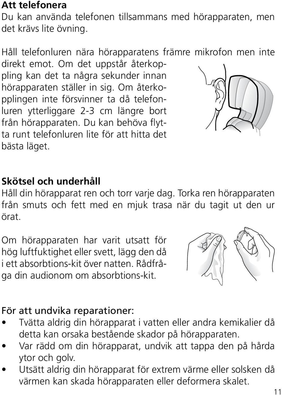 Du kan behöva flytta runt telefonluren lite för att hitta det bästa läget. Skötsel och underhåll Håll din hörapparat ren och torr varje dag.
