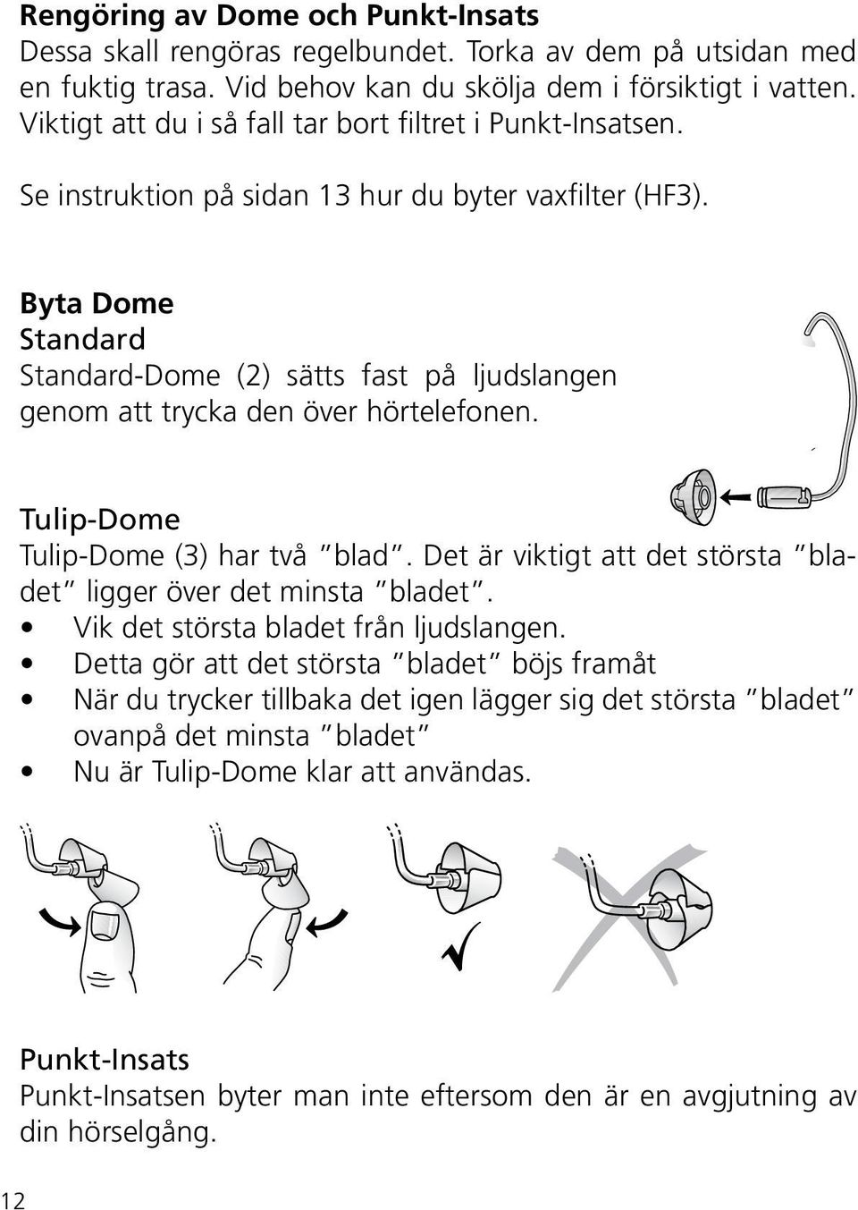 Byta Dome Standard Standard-Dome (2) sätts fast på ljudslangen genom att trycka den över hörtelefonen. Tulip-Dome Tulip-Dome (3) har två blad.