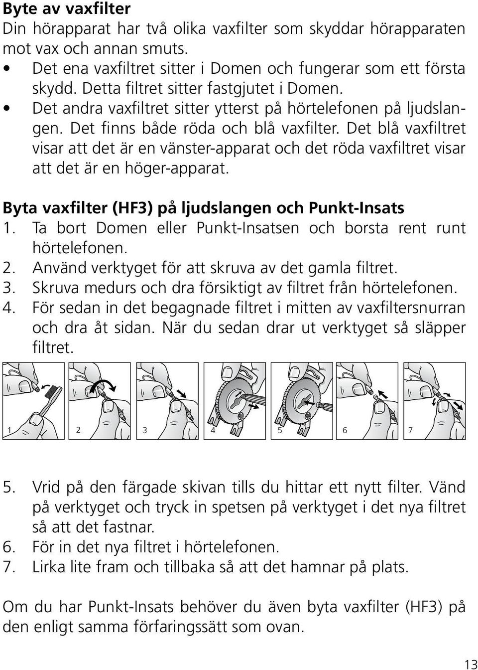 Det blå vaxfiltret visar att det är en vänster-apparat och det röda vaxfiltret visar att det är en höger-apparat. Byta vaxfilter (HF3) på ljudslangen och Punkt-Insats 1.