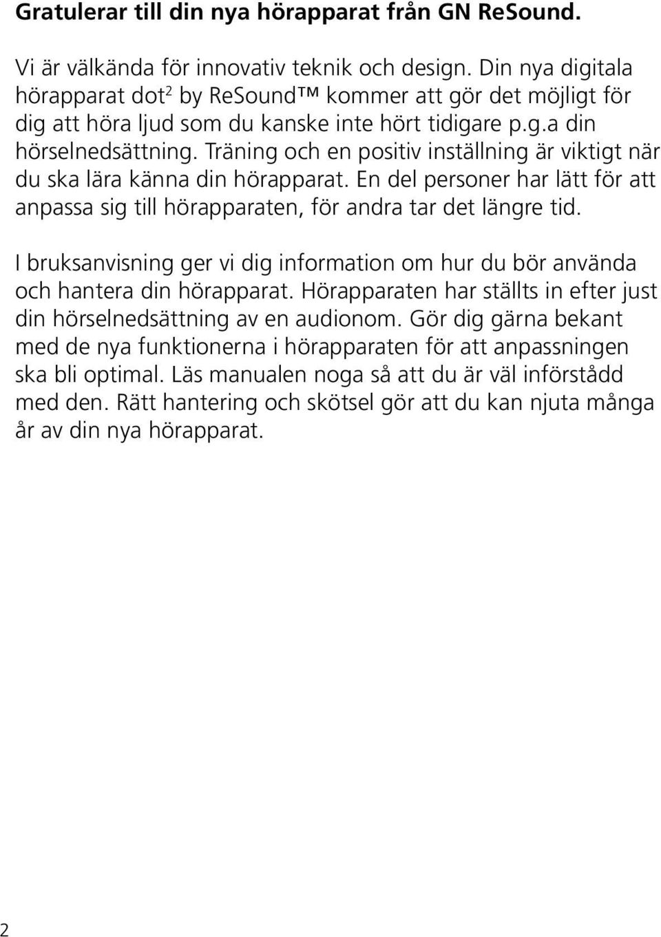 Träning och en positiv inställning är viktigt när du ska lära känna din hörapparat. En del personer har lätt för att anpassa sig till hörapparaten, för andra tar det längre tid.