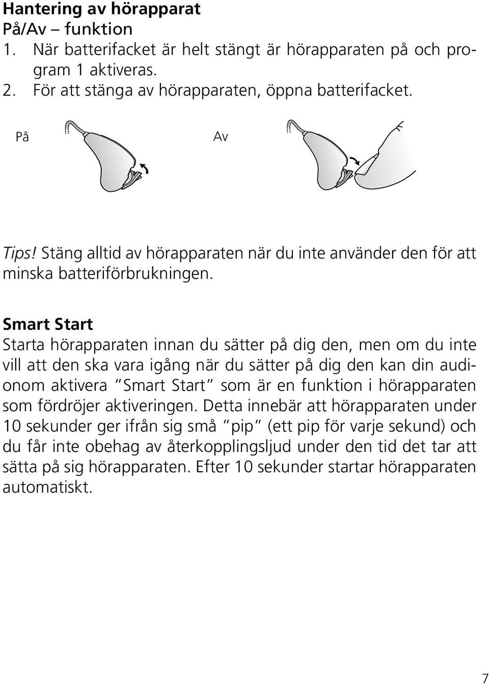 Smart Start Starta hörapparaten innan du sätter på dig den, men om du inte vill att den ska vara igång när du sätter på dig den kan din audionom aktivera Smart Start som är en funktion i