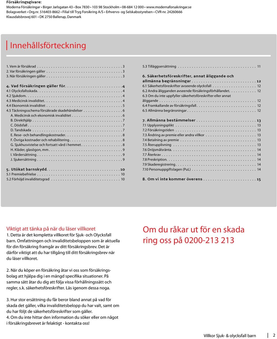 Var försäkringen gäller................................. 3 3. När försäkringen gäller................................. 3 4. Vad försäkringen gäller för........................ 4 4.1 Olycksfallsskada.