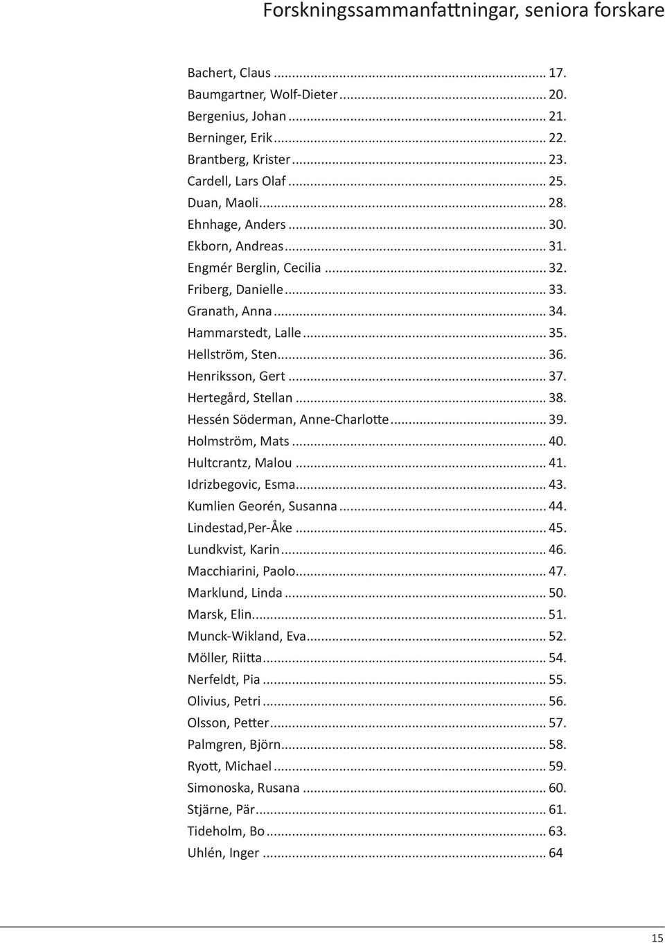 Henriksson, Gert... 37. Hertegård, Stellan... 38. Hessén Söderman, Anne-Charlo e... 39. Holmström, Mats... 40. Hultcrantz, Malou... 41. Idrizbegovic, Esma... 43. Kumlien Georén, Susanna... 44.