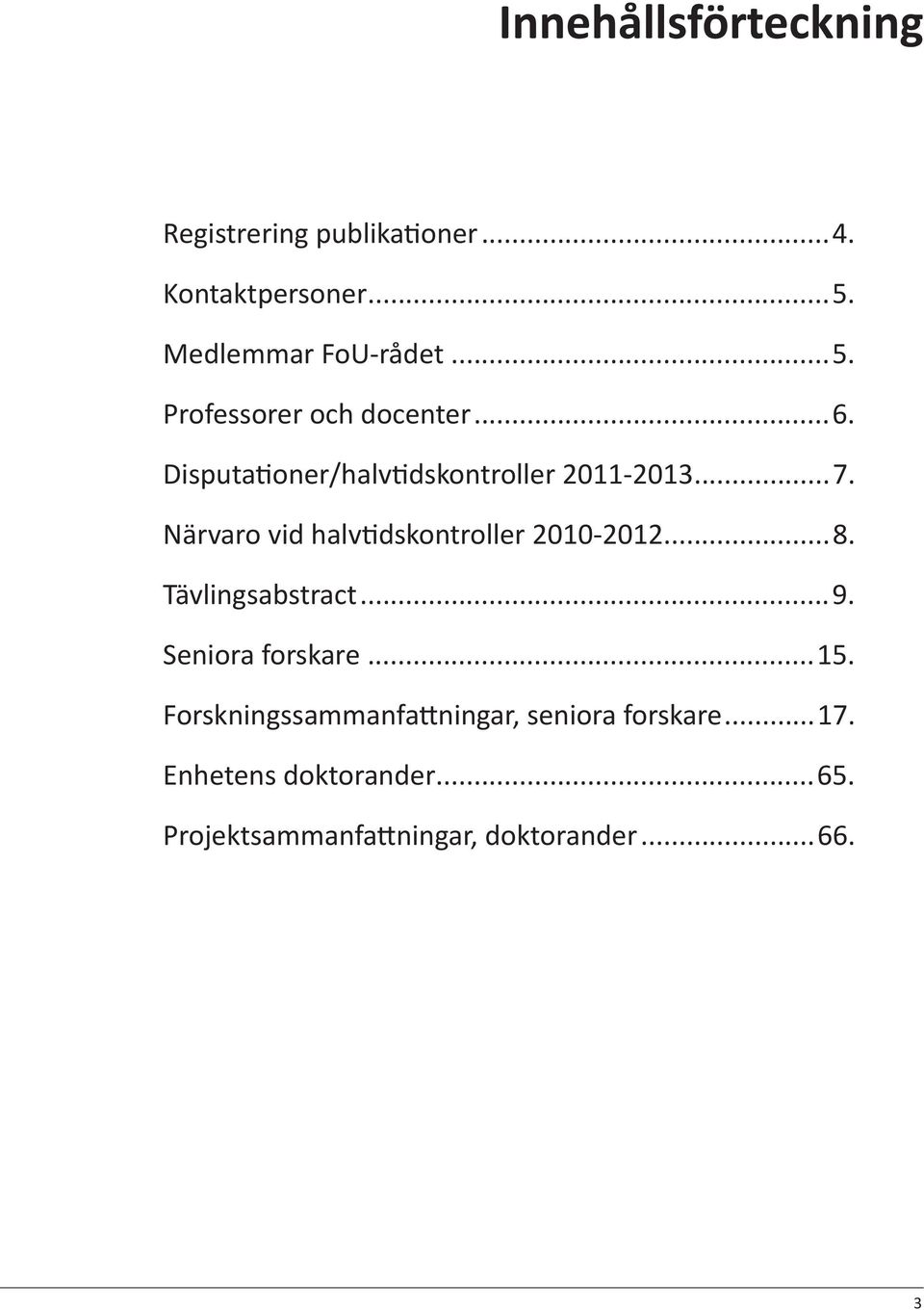 ..7. Närvaro vid halv dskontroller 2010-2012...8. Tävlingsabstract...9. Seniora forskare...15.