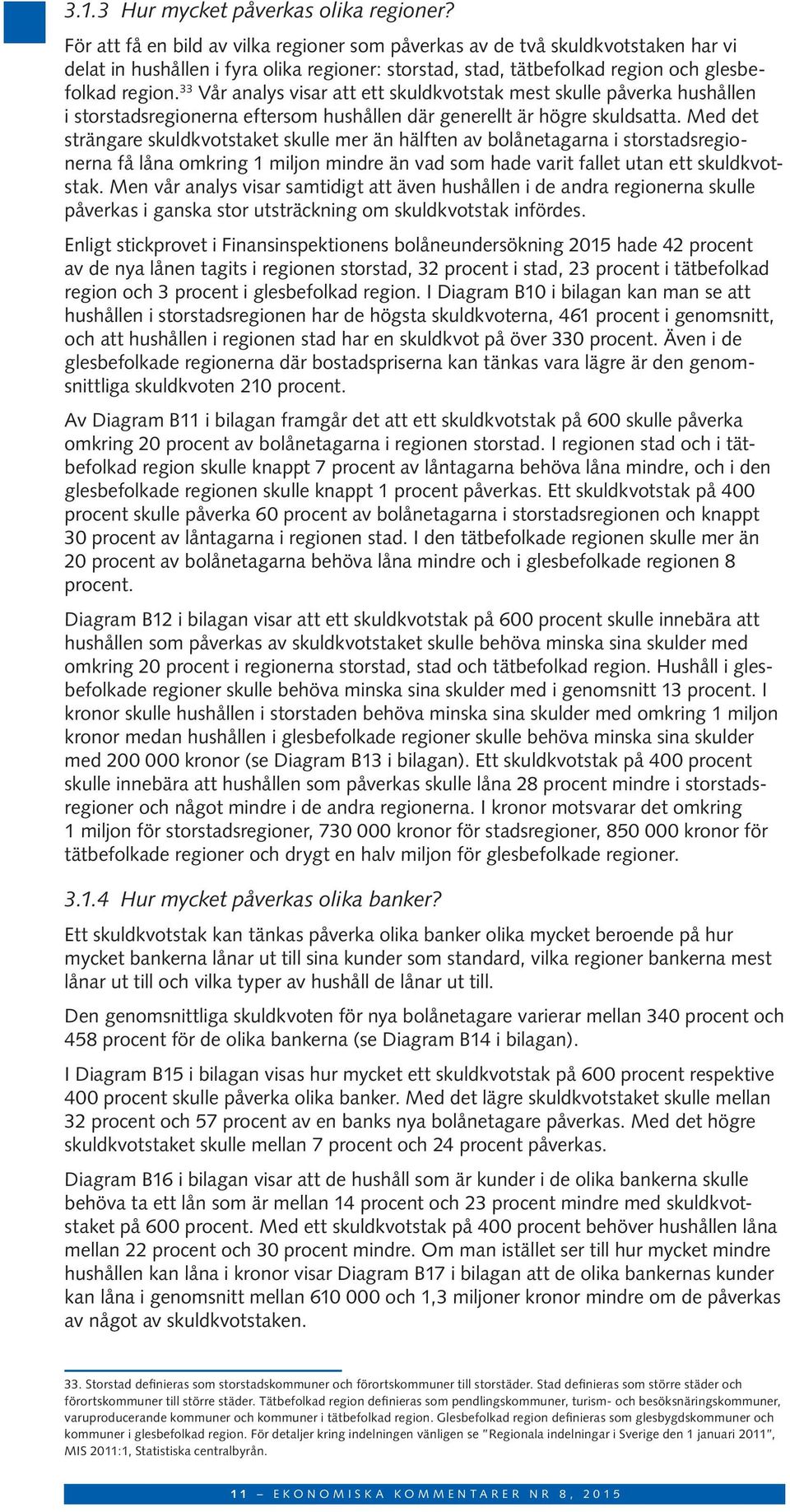 33 Vår analys visar att ett skuldkvotstak mest skulle påverka hushållen i storstadsregionerna eftersom hushållen där generellt är högre skuldsatta.