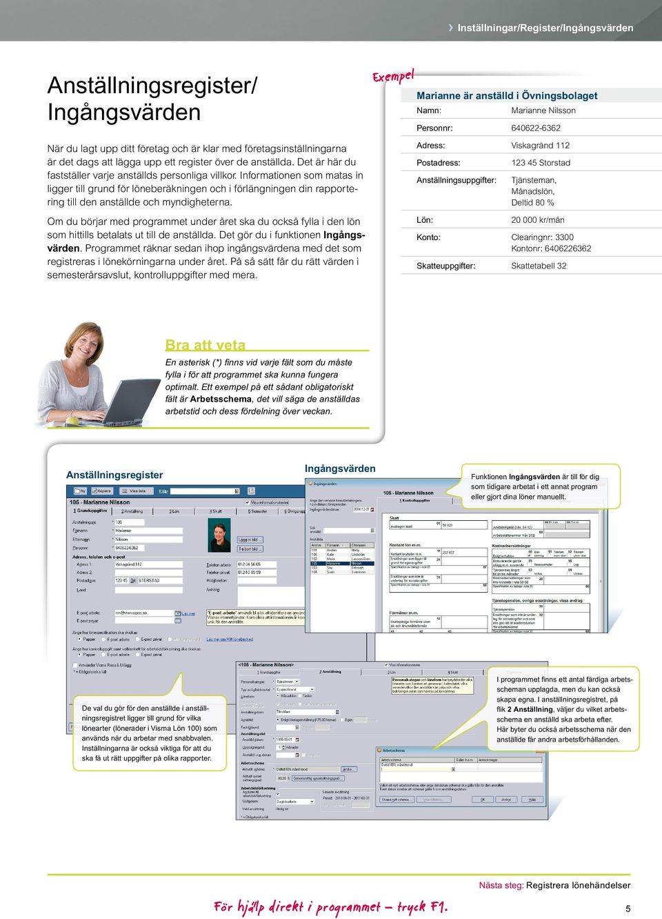 Informationen som matas in ligger till grund för löneberäkningen och i förlängningen din rapportering till den anställde och myndigheterna.