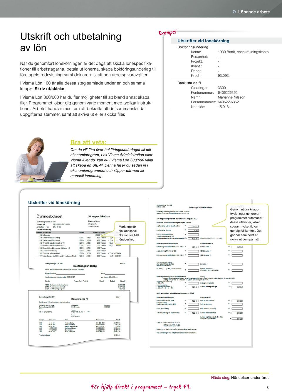 I Visma Lön 300/600 har du fler möjligheter till att bland annat skapa filer. Programmet lotsar dig genom varje moment med tydliga instruktioner.