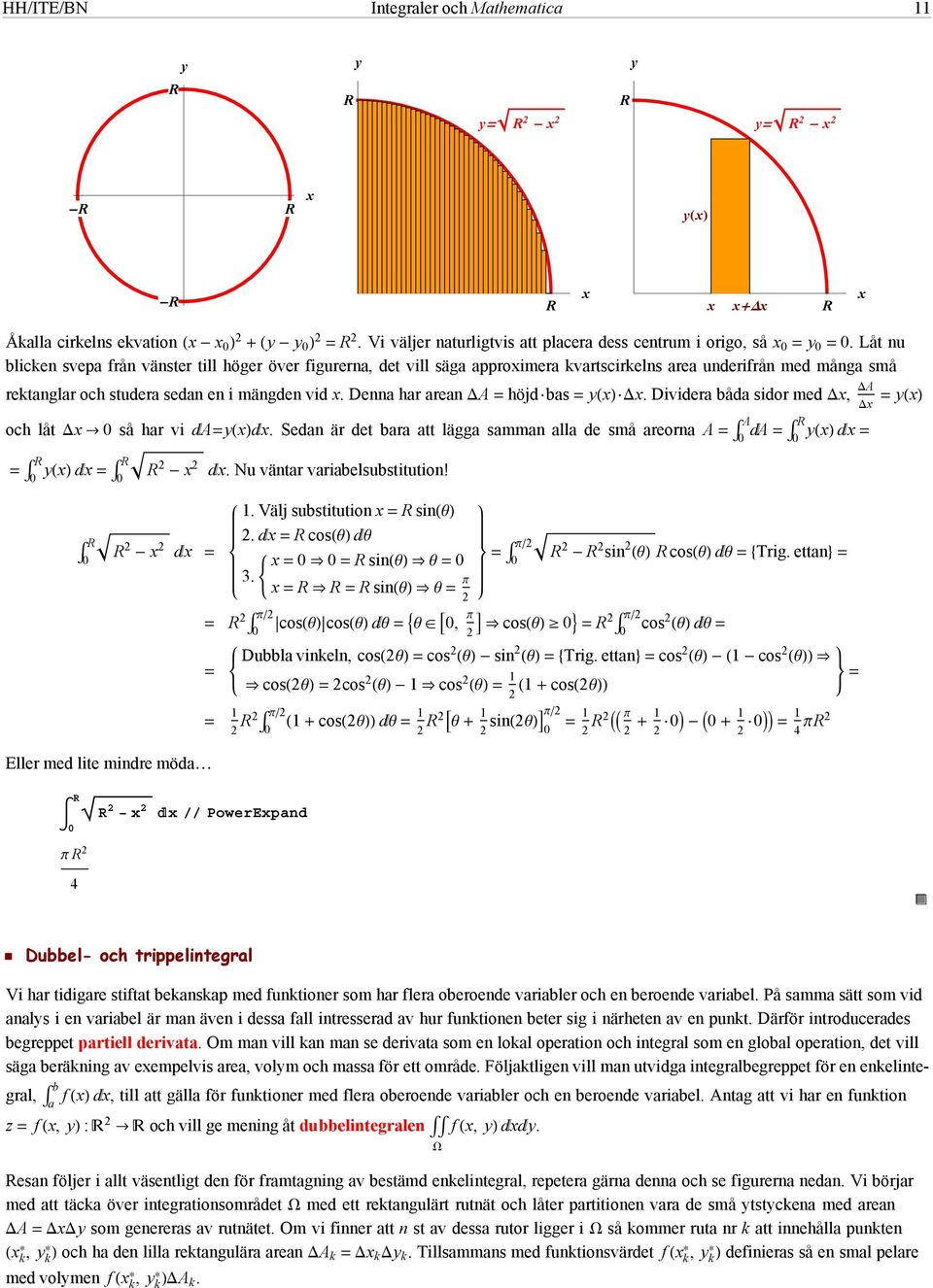 Denna har arean A höjdas. Dividera åda sidor med, A A och låt så har vi A. Sedan är det ara att lägga samman alla de små areorna A A. Nu väntar variaelsustitution!. Välj sustitution sinθ.