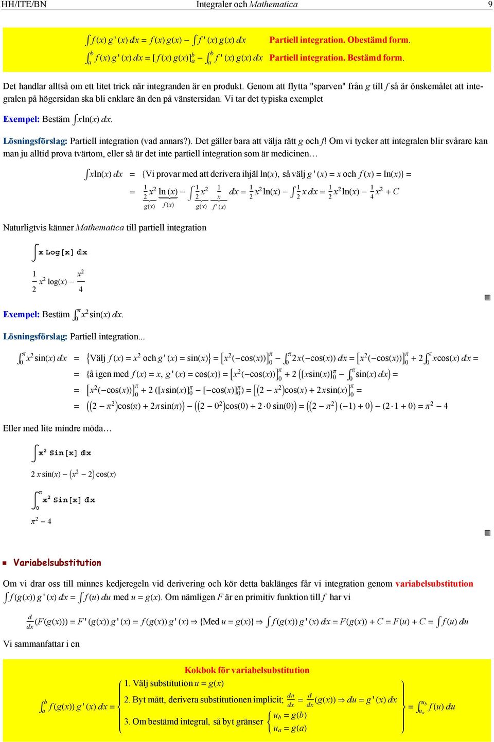 Vi tar det tpiska eemplet Eempel: Bestäm ln. Lösningsförslag: Partiell integration (vad annars?). Det gäller ara att välja rätt g och f!