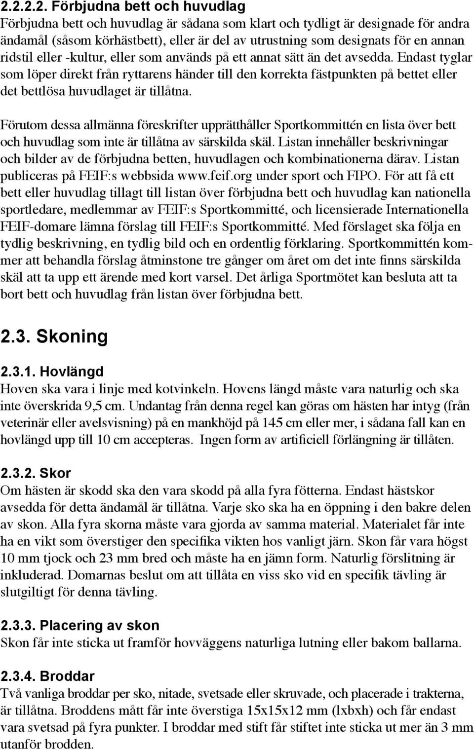 Endast tyglar som löper direkt från ryttarens händer till den korrekta fästpunkten på bettet eller det bettlösa huvudlaget är tillåtna.