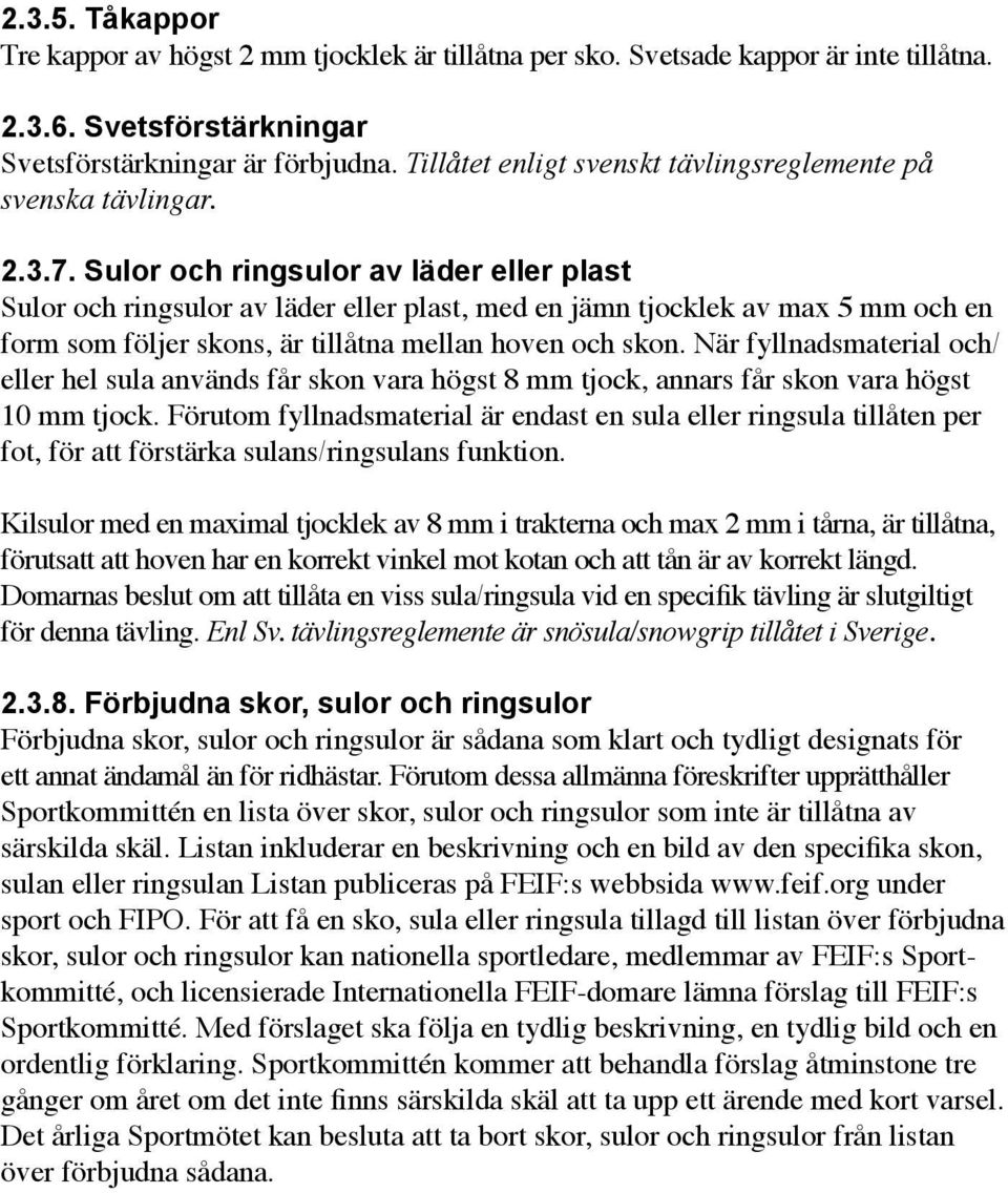 Sulor och ringsulor av läder eller plast Sulor och ringsulor av läder eller plast, med en jämn tjocklek av max 5 mm och en form som följer skons, är tillåtna mellan hoven och skon.