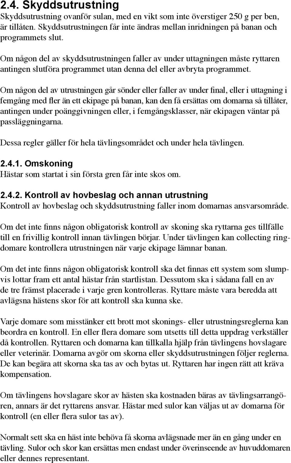 Om någon del av utrustningen går sönder eller faller av under final, eller i uttagning i femgång med fler än ett ekipage på banan, kan den få ersättas om domarna så tillåter, antingen under