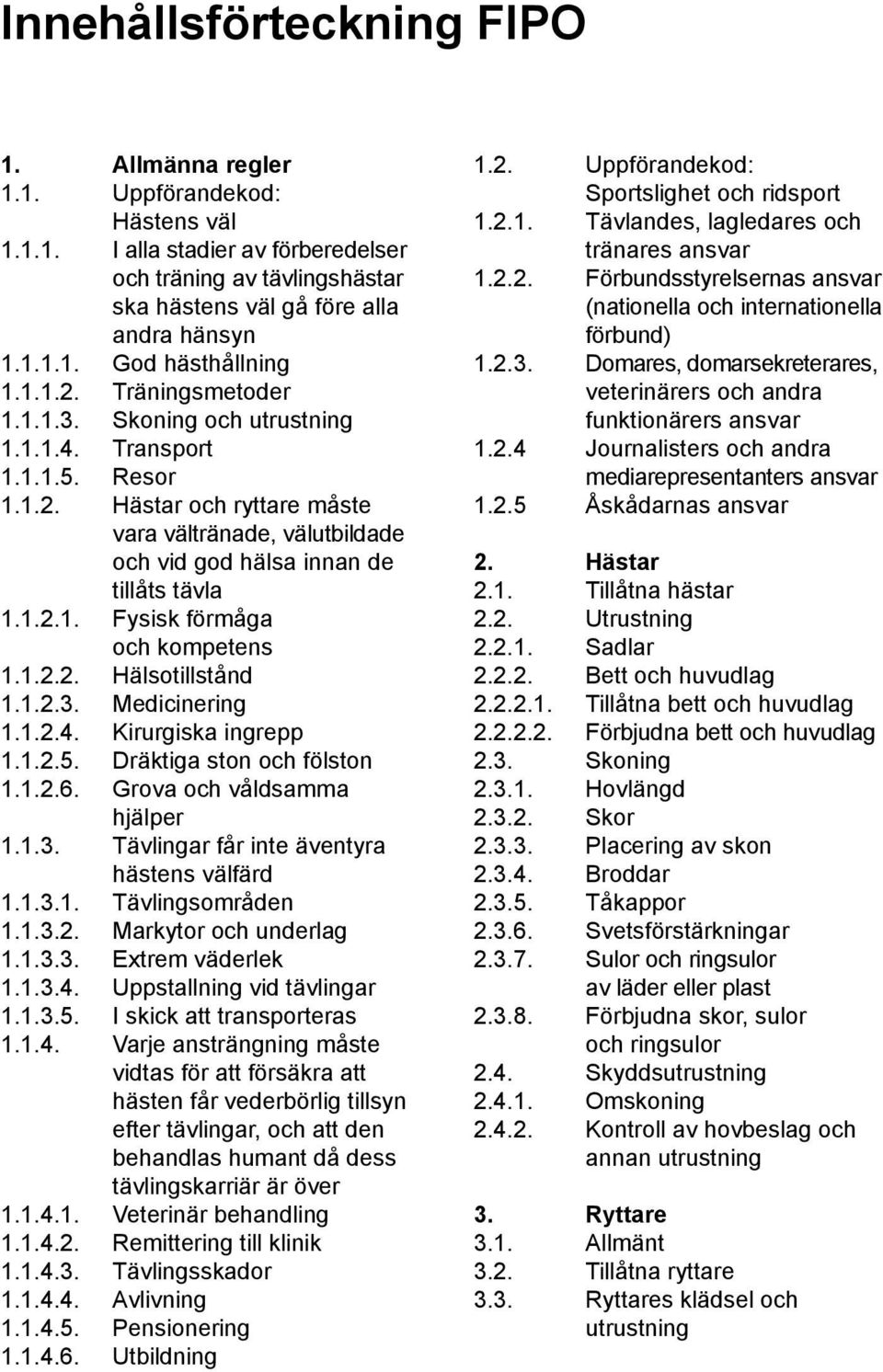 1.2.2. Hälsotillstånd 1.1.2.3. Medicinering 1.1.2.4. Kirurgiska ingrepp 1.1.2.5. Dräktiga ston och fölston 1.1.2.6. Grova och våldsamma hjälper 1.1.3. Tävlingar får inte äventyra hästens välfärd 1.1.3.1. Tävlingsområden 1.