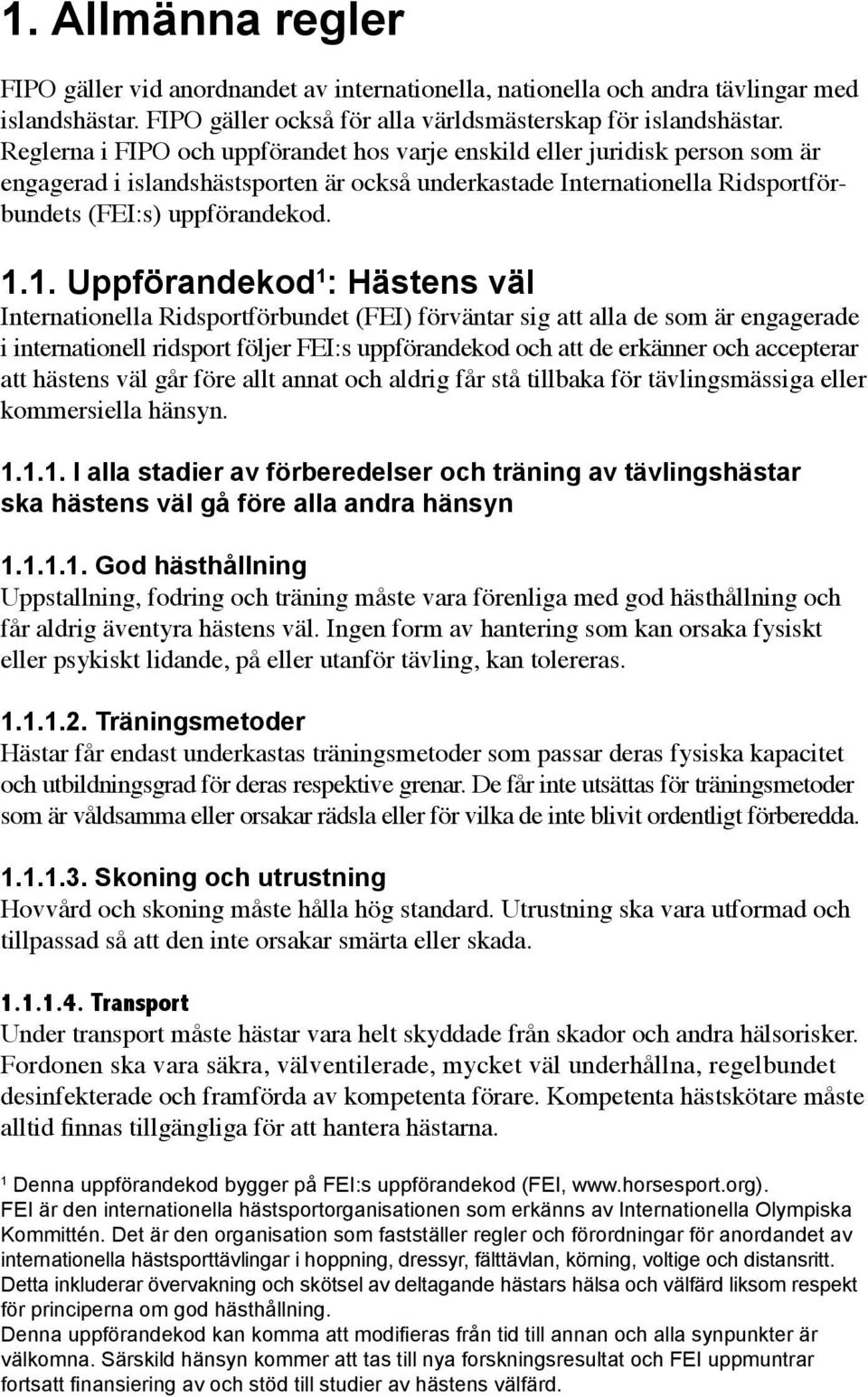 1. Uppförandekod 1 : Hästens väl Internationella Ridsportförbundet (FEI) förväntar sig att alla de som är engagerade i internationell ridsport följer FEI:s uppförandekod och att de erkänner och