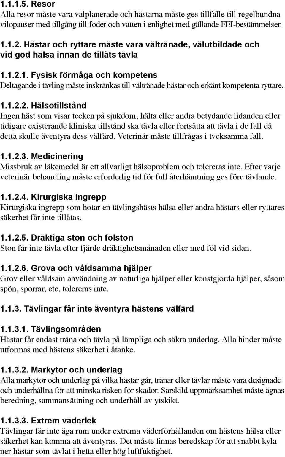 1.2.1. Fysisk förmåga och kompetens Deltagande i tävling måste inskränkas till vältränade hästar och erkänt kompetenta ryttare. 1.1.2.2. Hälsotillstånd Ingen häst som visar tecken på sjukdom, hälta