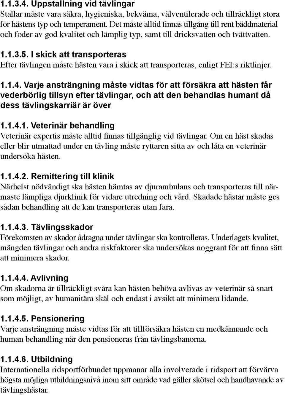 I skick att transporteras Efter tävlingen måste hästen vara i skick att transporteras, enligt FEI:s riktlinjer. 1.1.4.