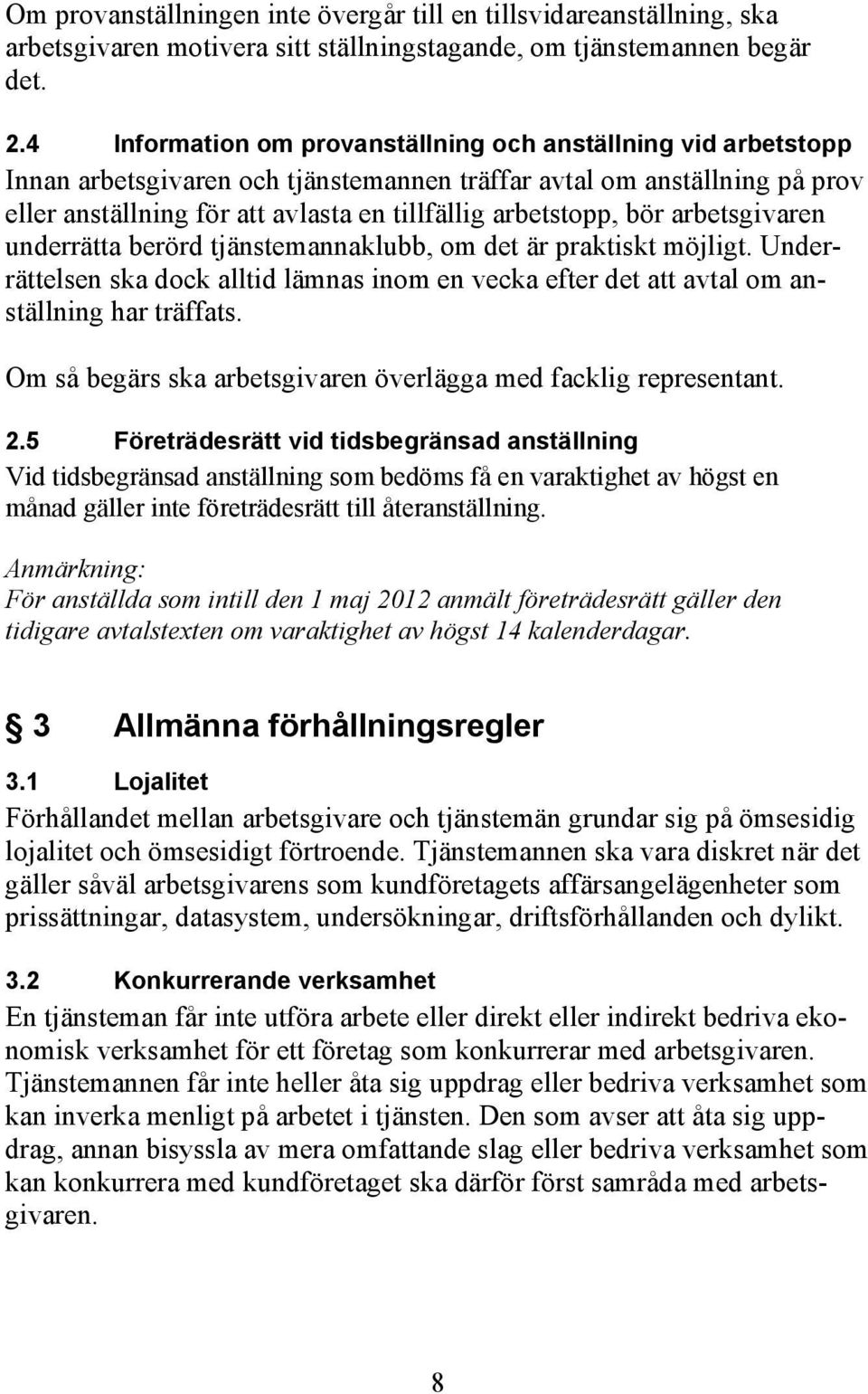 bör arbetsgivaren underrätta berörd tjänstemannaklubb, om det är praktiskt möjligt. Underrättelsen ska dock alltid lämnas inom en vecka efter det att avtal om anställning har träffats.