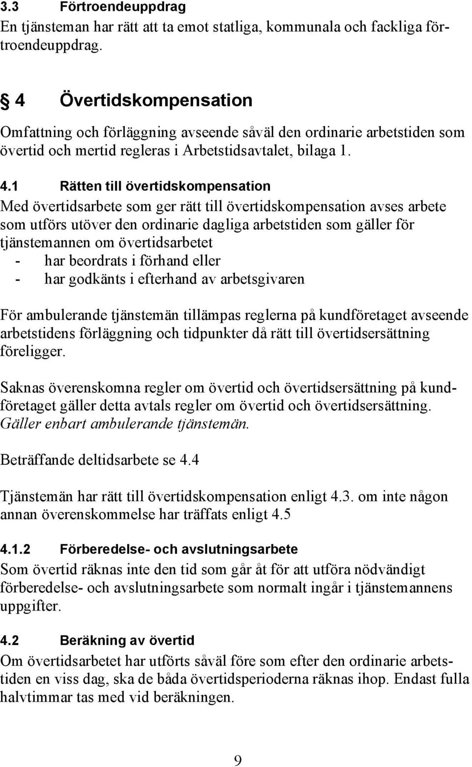 1 Rätten till övertidskompensation Med övertidsarbete som ger rätt till övertidskompensation avses arbete som utförs utöver den ordinarie dagliga arbetstiden som gäller för tjänstemannen om