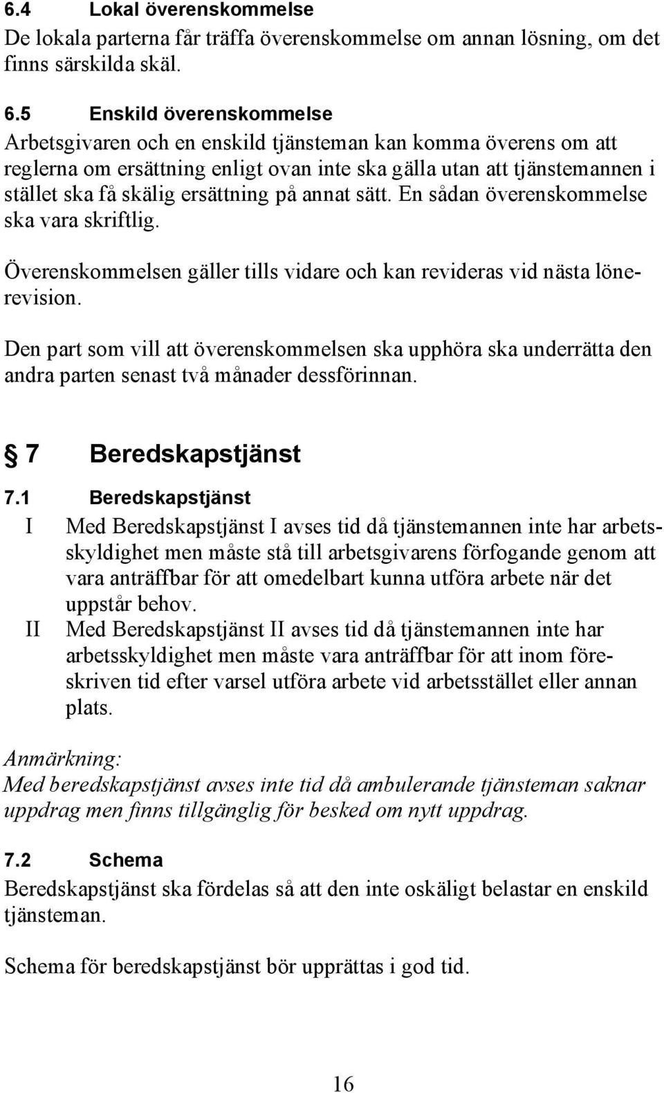 på annat sätt. En sådan överenskommelse ska vara skriftlig. Överenskommelsen gäller tills vidare och kan revideras vid nästa lönerevision.