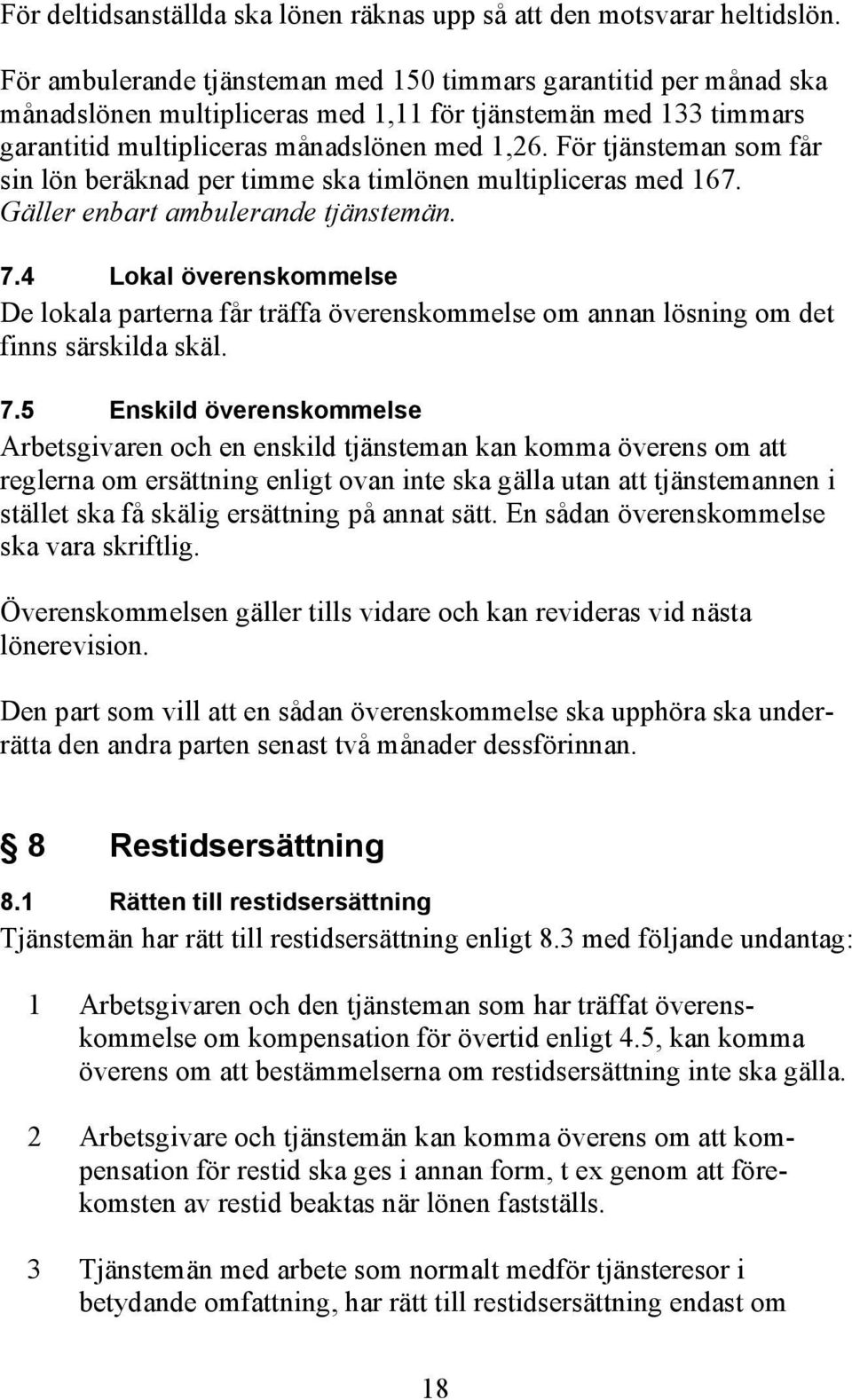 För tjänsteman som får sin lön beräknad per timme ska timlönen multipliceras med 167. Gäller enbart ambulerande tjänstemän. 7.