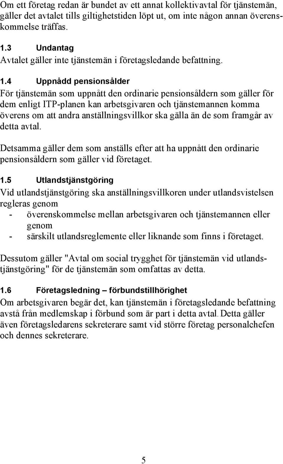 4 Uppnådd pensionsålder För tjänstemän som uppnått den ordinarie pensionsåldern som gäller för dem enligt ITP-planen kan arbetsgivaren och tjänstemannen komma överens om att andra anställningsvillkor