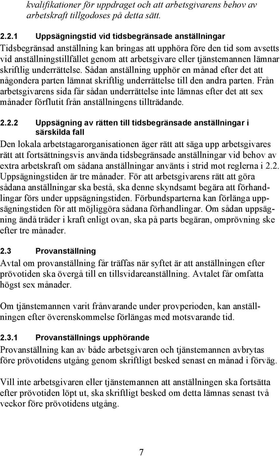 lämnar skriftlig underrättelse. Sådan anställning upphör en månad efter det att någondera parten lämnat skriftlig underrättelse till den andra parten.