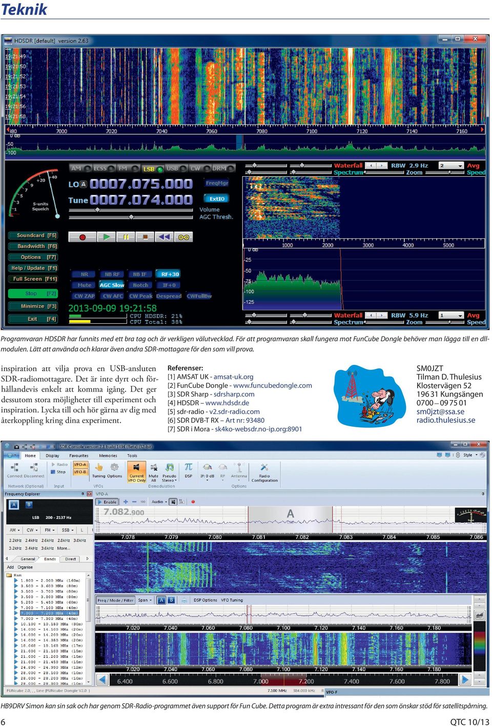 Det ger dessutom stora möjligheter till experiment och inspiration. Lycka till och hör gärna av dig med återkoppling kring dina experiment. Referenser: [1] AMSAT UK - amsat-uk.