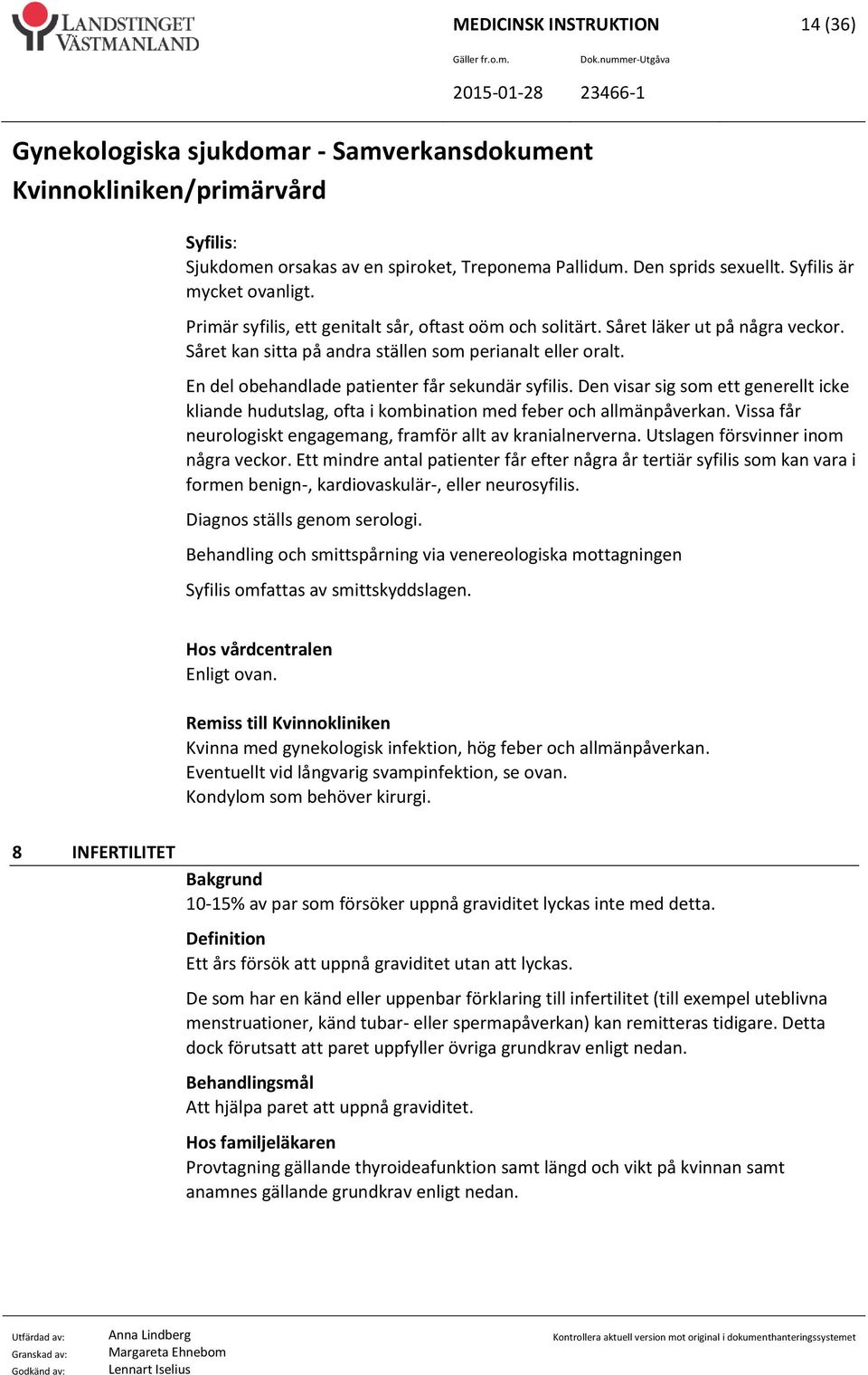 Den visar sig som ett generellt icke kliande hudutslag, ofta i kombination med feber och allmänpåverkan. Vissa får neurologiskt engagemang, framför allt av kranialnerverna.