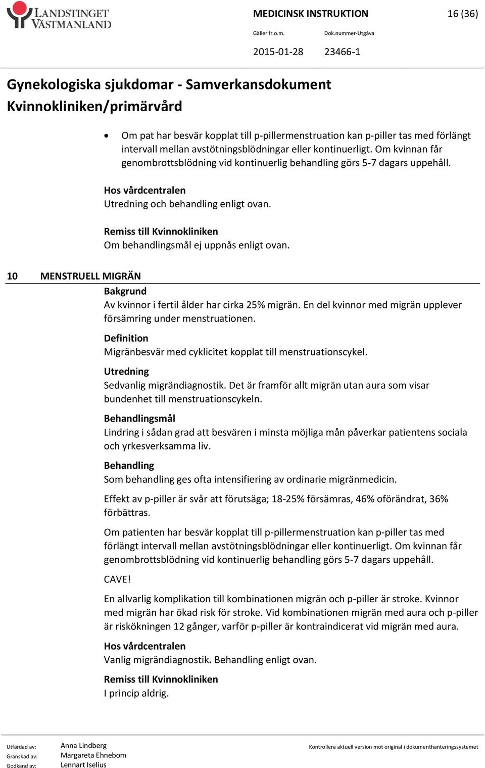 Remiss till Kvinnokliniken Om behandlingsmål ej uppnås enligt ovan. 10 MENSTRUELL MIGRÄN Bakgrund Av kvinnor i fertil ålder har cirka 25% migrän.