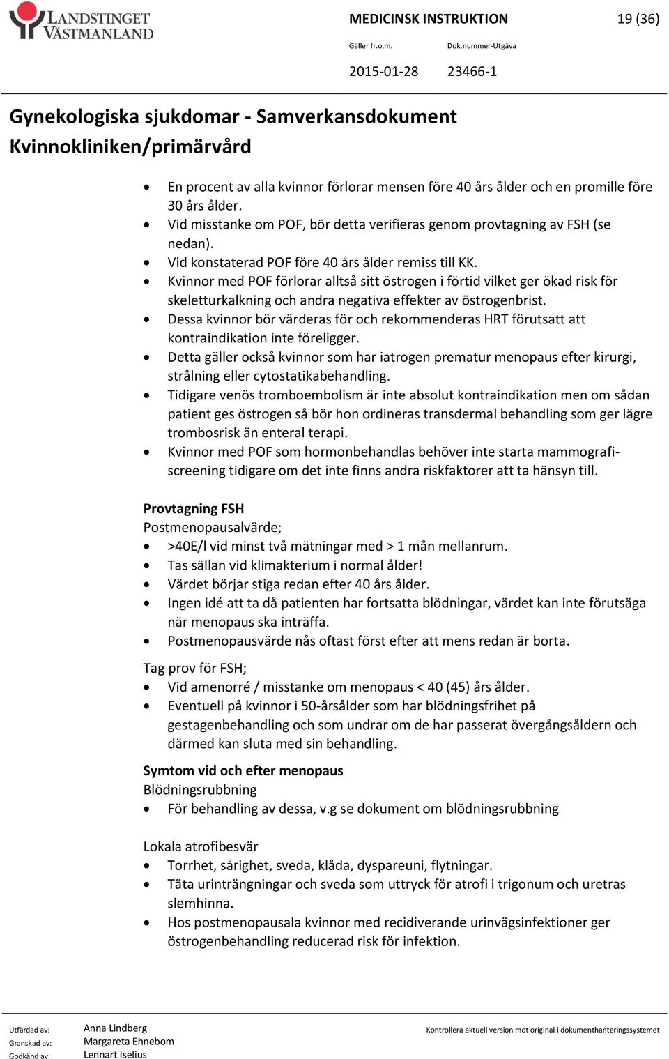 Kvinnor med POF förlorar alltså sitt östrogen i förtid vilket ger ökad risk för skeletturkalkning och andra negativa effekter av östrogenbrist.