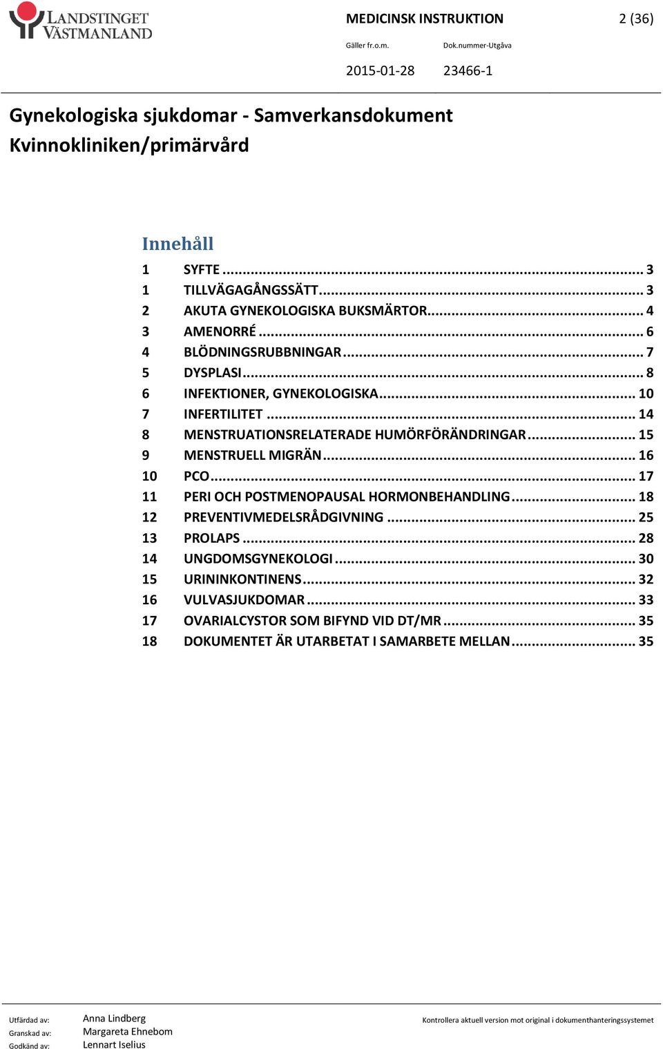 .. 15 9 MENSTRUELL MIGRÄN... 16 10 PCO... 17 11 PERI OCH POSTMENOPAUSAL HORMONBEHANDLING... 18 12 PREVENTIVMEDELSRÅDGIVNING... 25 13 PROLAPS.