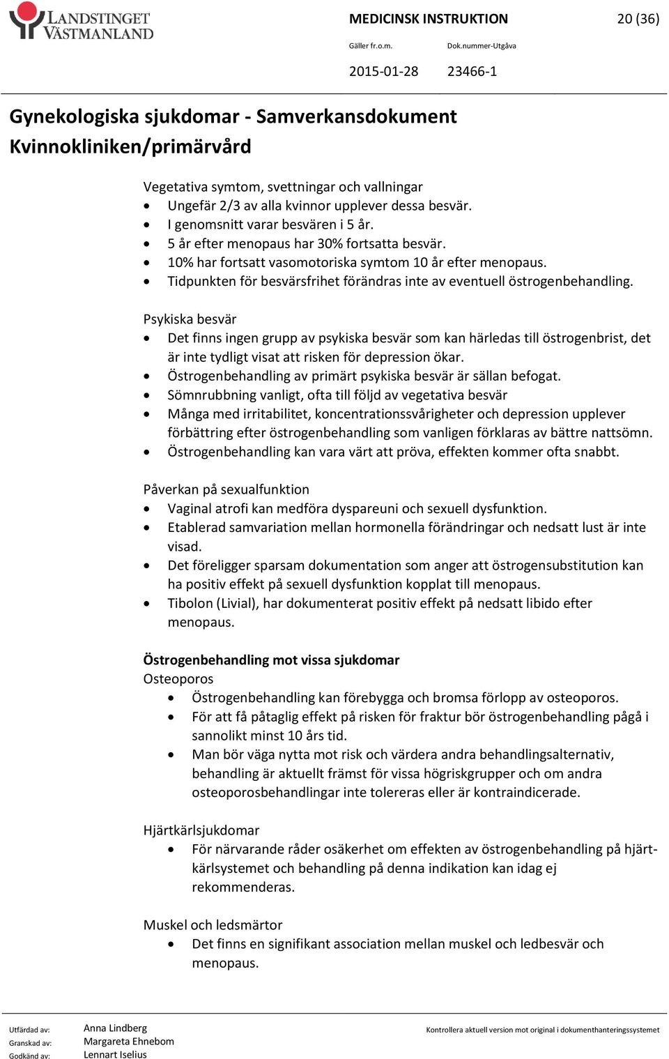 Psykiska besvär Det finns ingen grupp av psykiska besvär som kan härledas till östrogenbrist, det är inte tydligt visat att risken för depression ökar.