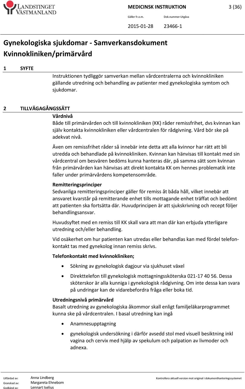 Vård bör ske på adekvat nivå. Även om remissfrihet råder så innebär inte detta att alla kvinnor har rätt att bli utredda och behandlade på kvinnokliniken.