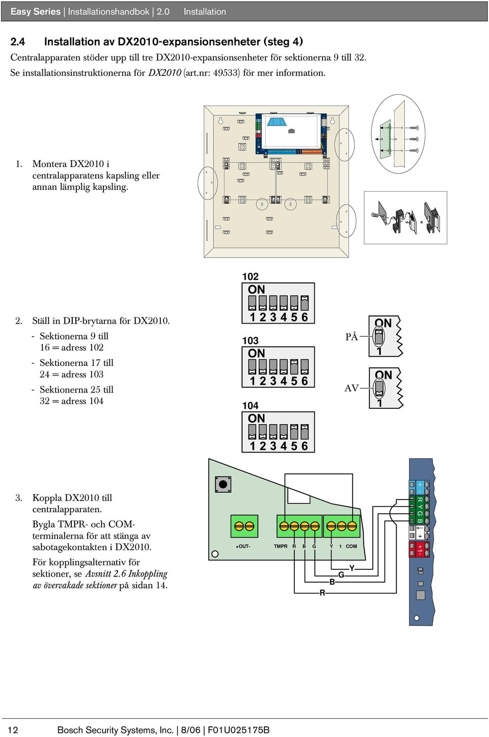 - Sektionerna 9 till 6 = adress 2 - Sektionerna 7 till 24 = adress - Sektionerna 25 till 2 = adress 4 4 PÅ AV. Koppla DX2 till centralapparaten.