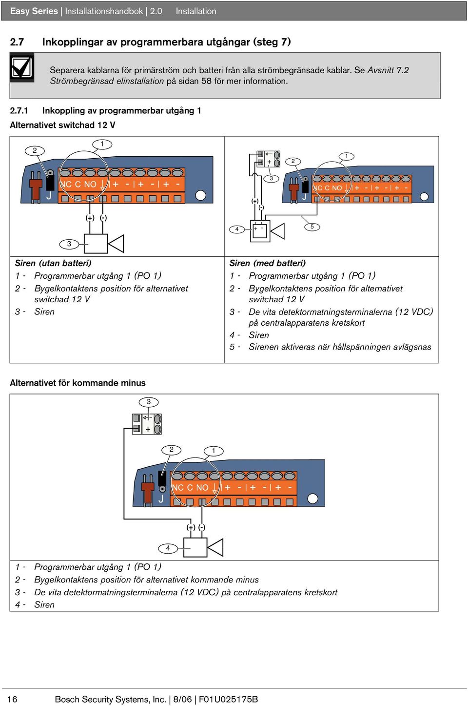 Inkoppling av programmerbar utgång Alternativet switchad 2 V 2 2 (+) (-) 4 (+) (-) + - 5 Siren (utan batteri) - Programmerbar utgång (PO ) 2 - Bygelkontaktens position för alternativet switchad 2 V -