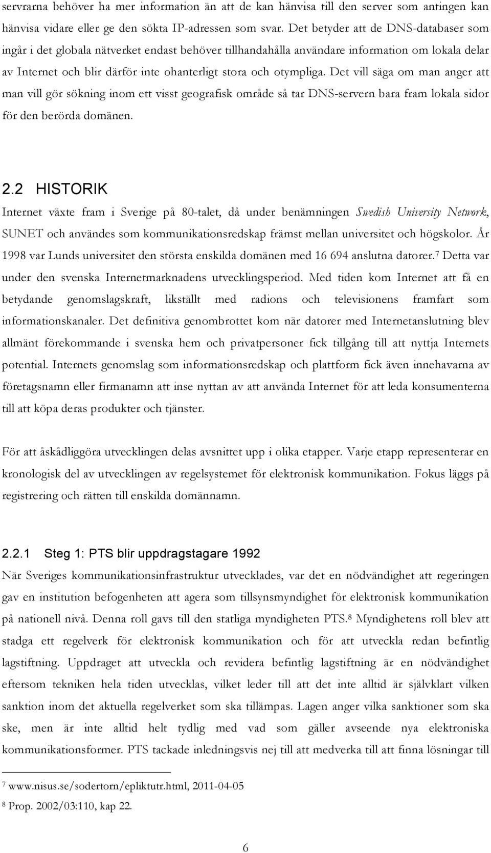 Det vill säga om man anger att man vill gör sökning inom ett visst geografisk område så tar DNS-servern bara fram lokala sidor för den berörda domänen. 2.