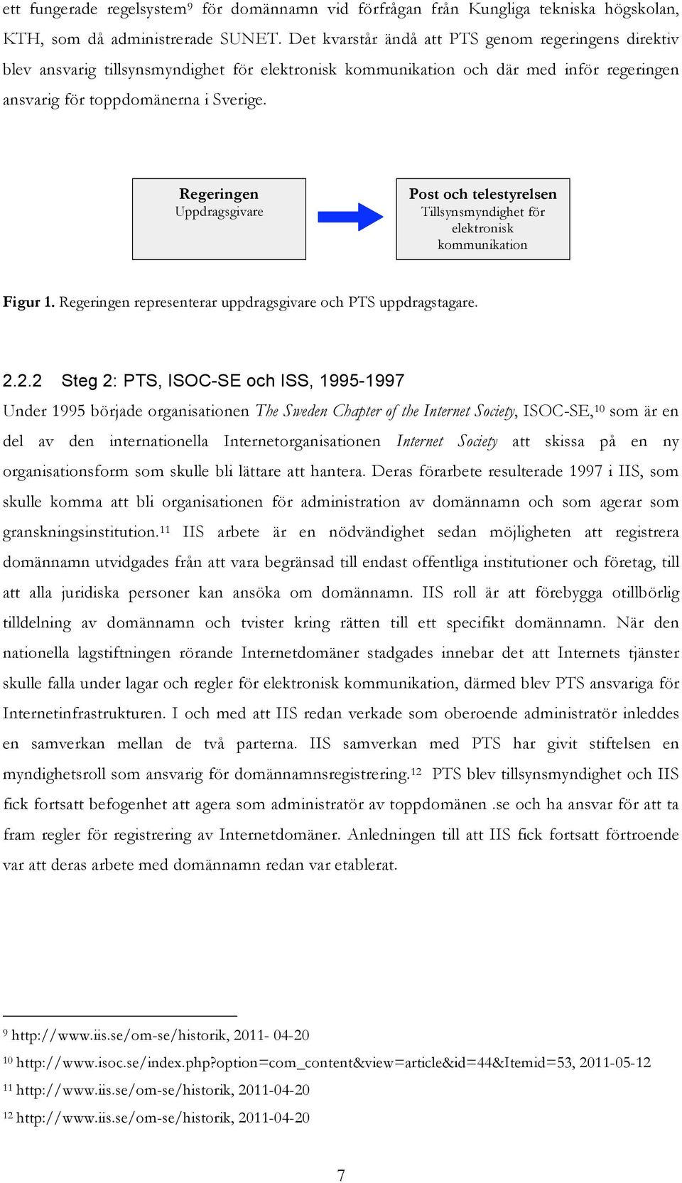 Regeringen Uppdragsgivare Post och telestyrelsen Tillsynsmyndighet för elektronisk kommunikation Figur 1. Regeringen representerar uppdragsgivare och PTS uppdragstagare. 2.