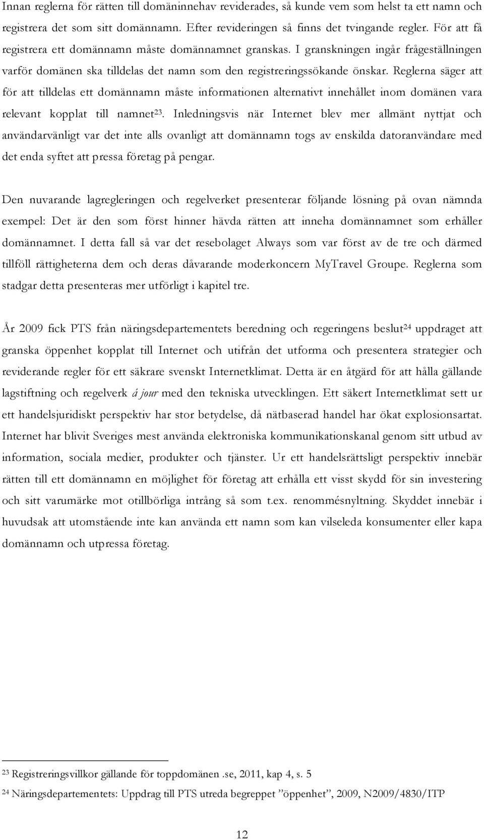 Reglerna säger att för att tilldelas ett domännamn måste informationen alternativt innehållet inom domänen vara relevant kopplat till namnet 23.