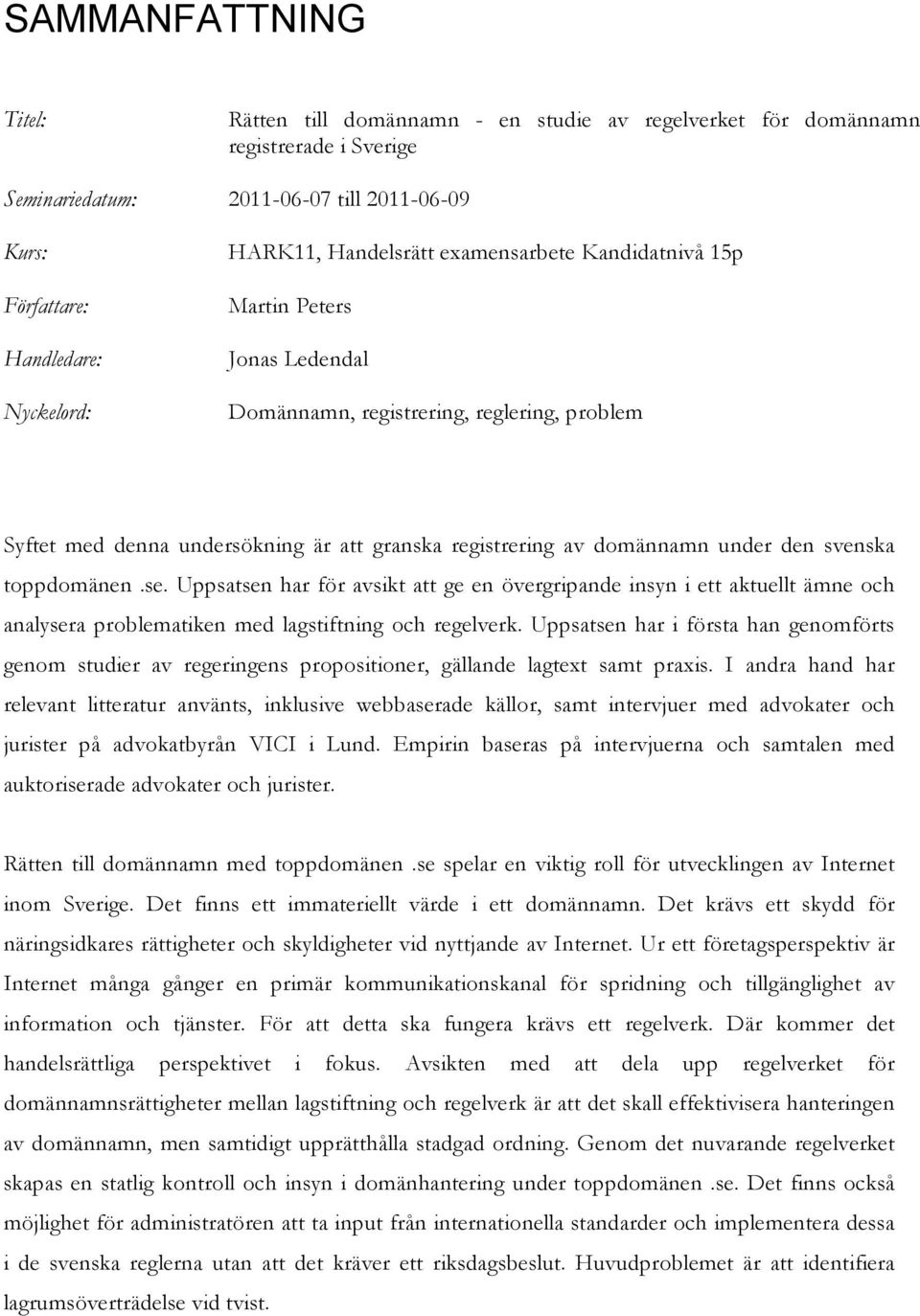 svenska toppdomänen.se. Uppsatsen har för avsikt att ge en övergripande insyn i ett aktuellt ämne och analysera problematiken med lagstiftning och regelverk.
