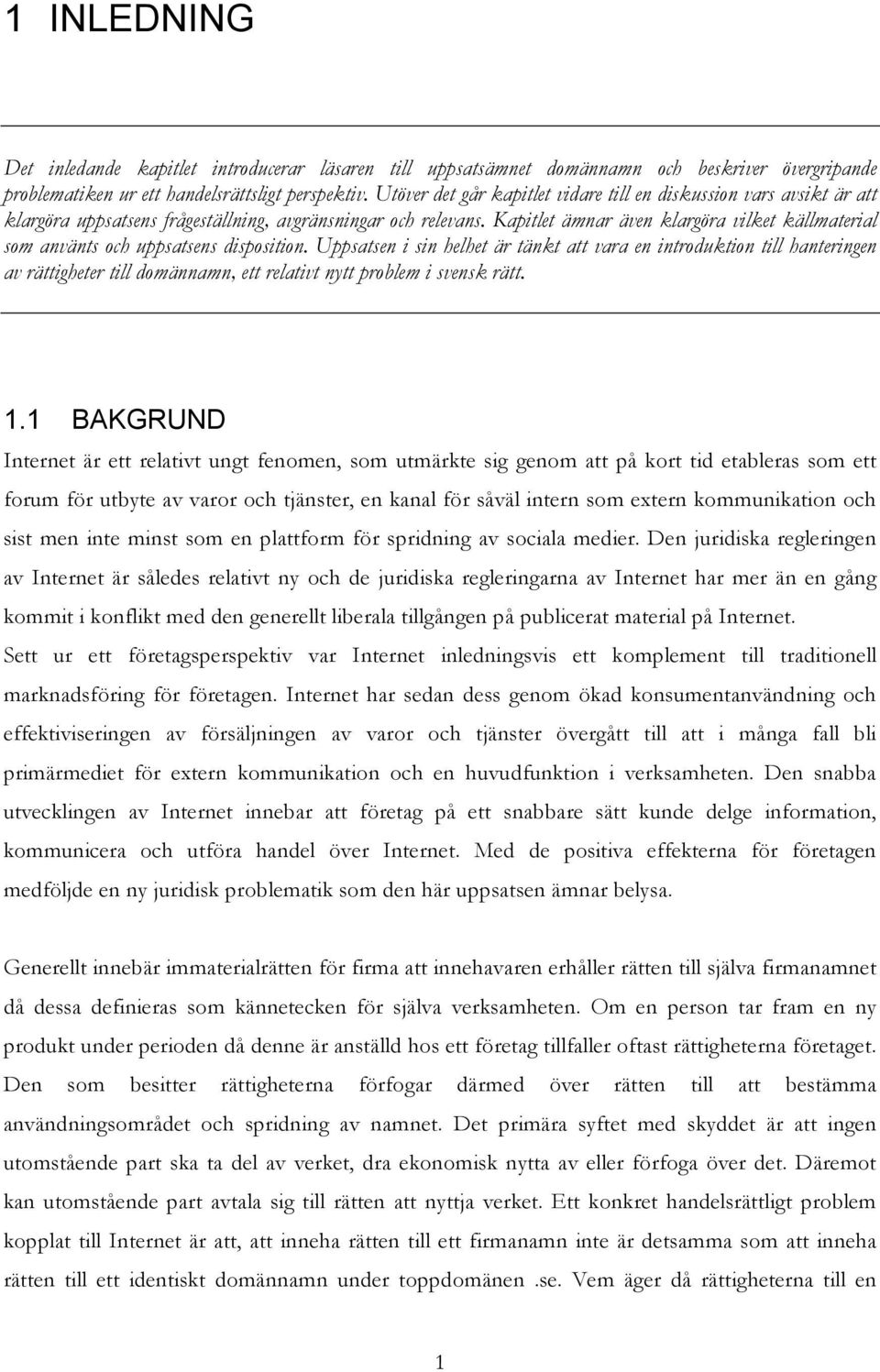 Kapitlet ämnar även klargöra vilket källmaterial som använts och uppsatsens disposition.