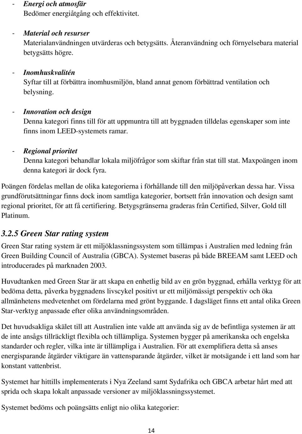 - Innovation och design Denna kategori finns till för att uppmuntra till att byggnaden tilldelas egenskaper som inte finns inom LEED-systemets ramar.