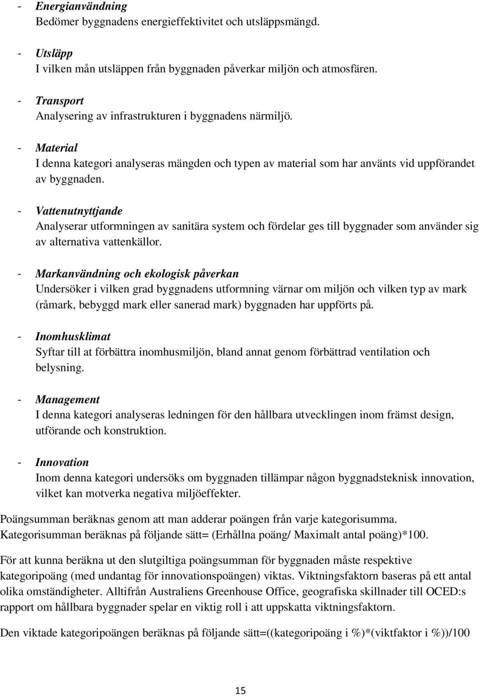 - Vattenutnyttjande Analyserar utformningen av sanitära system och fördelar ges till byggnader som använder sig av alternativa vattenkällor.