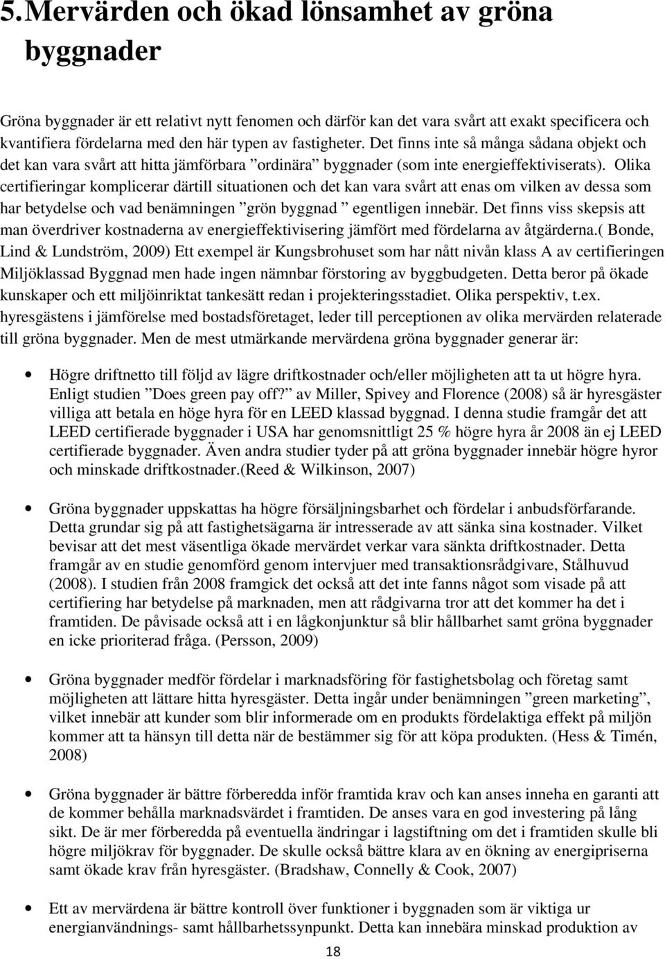 Olika certifieringar komplicerar därtill situationen och det kan vara svårt att enas om vilken av dessa som har betydelse och vad benämningen grön byggnad egentligen innebär.